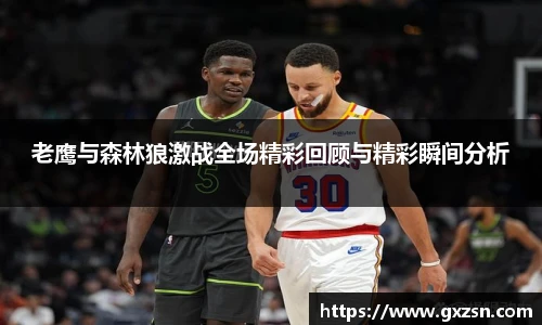 老鹰与森林狼激战全场精彩回顾与精彩瞬间分析