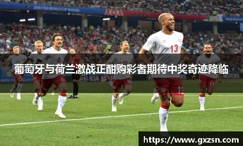 葡萄牙与荷兰激战正酣购彩者期待中奖奇迹降临